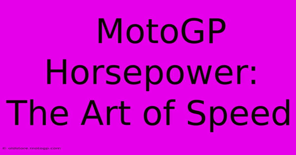  MotoGP Horsepower:  The Art Of Speed