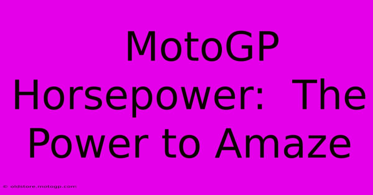  MotoGP Horsepower:  The Power To Amaze