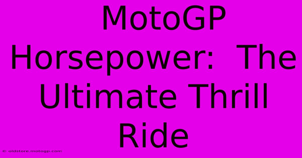  MotoGP Horsepower:  The Ultimate Thrill Ride