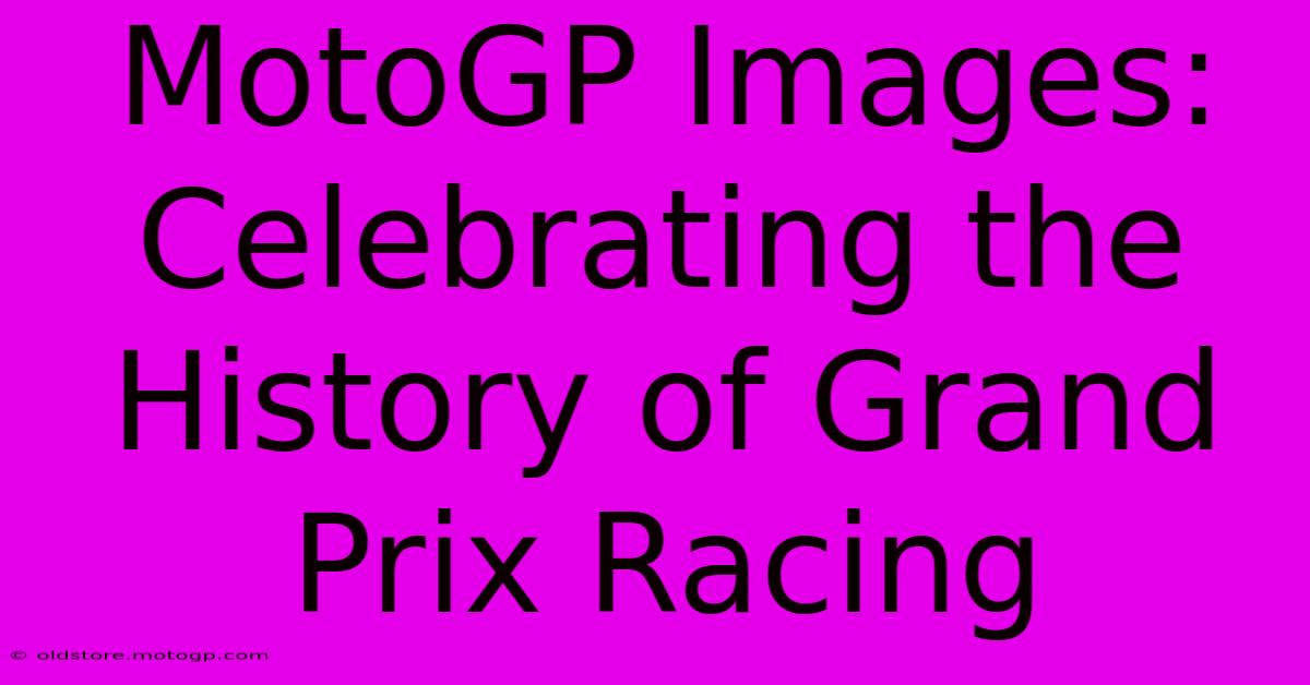 MotoGP Images: Celebrating The History Of Grand Prix Racing