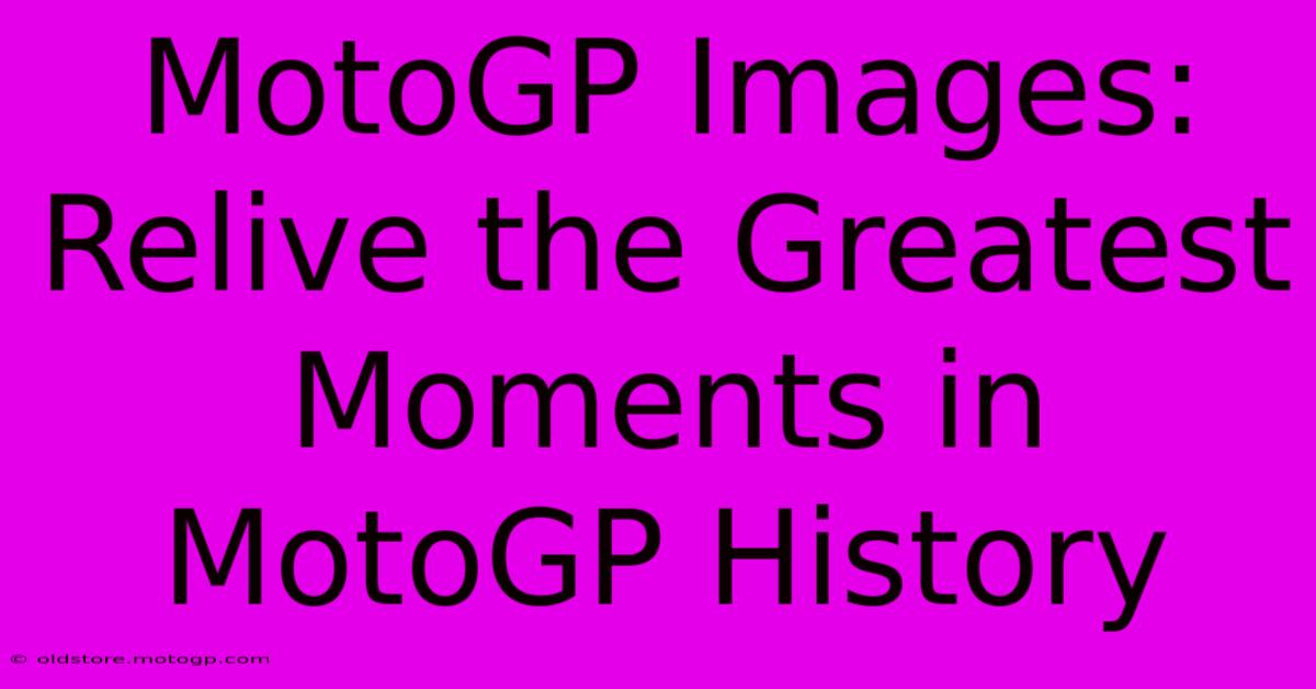 MotoGP Images: Relive The Greatest Moments In MotoGP History