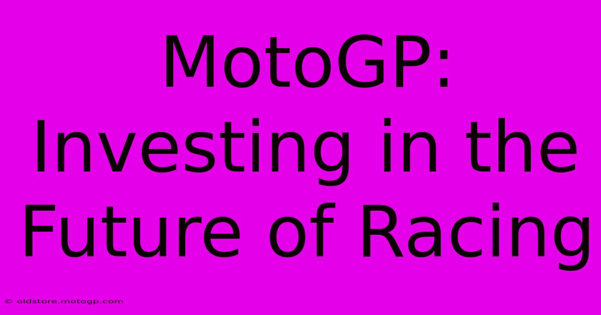 MotoGP: Investing In The Future Of Racing