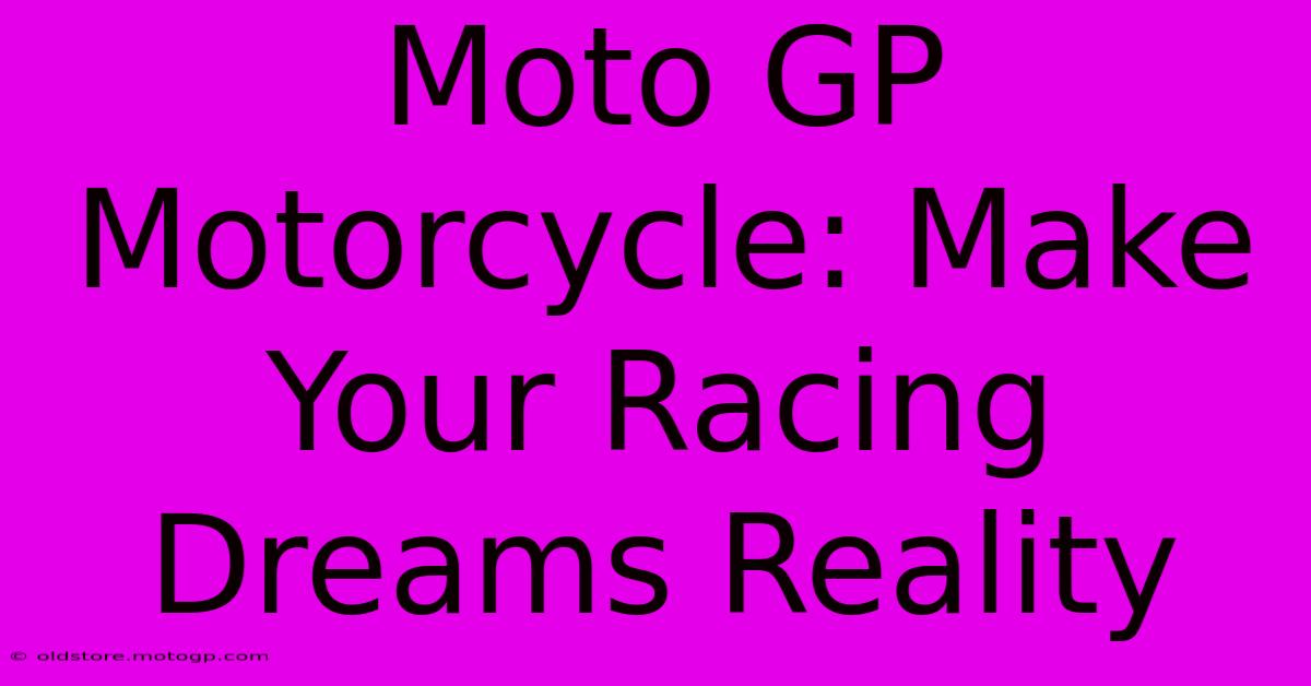 Moto GP Motorcycle: Make Your Racing Dreams Reality