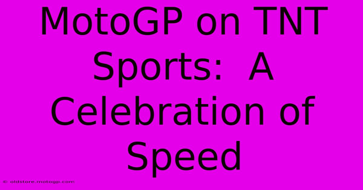 MotoGP On TNT Sports:  A Celebration Of Speed