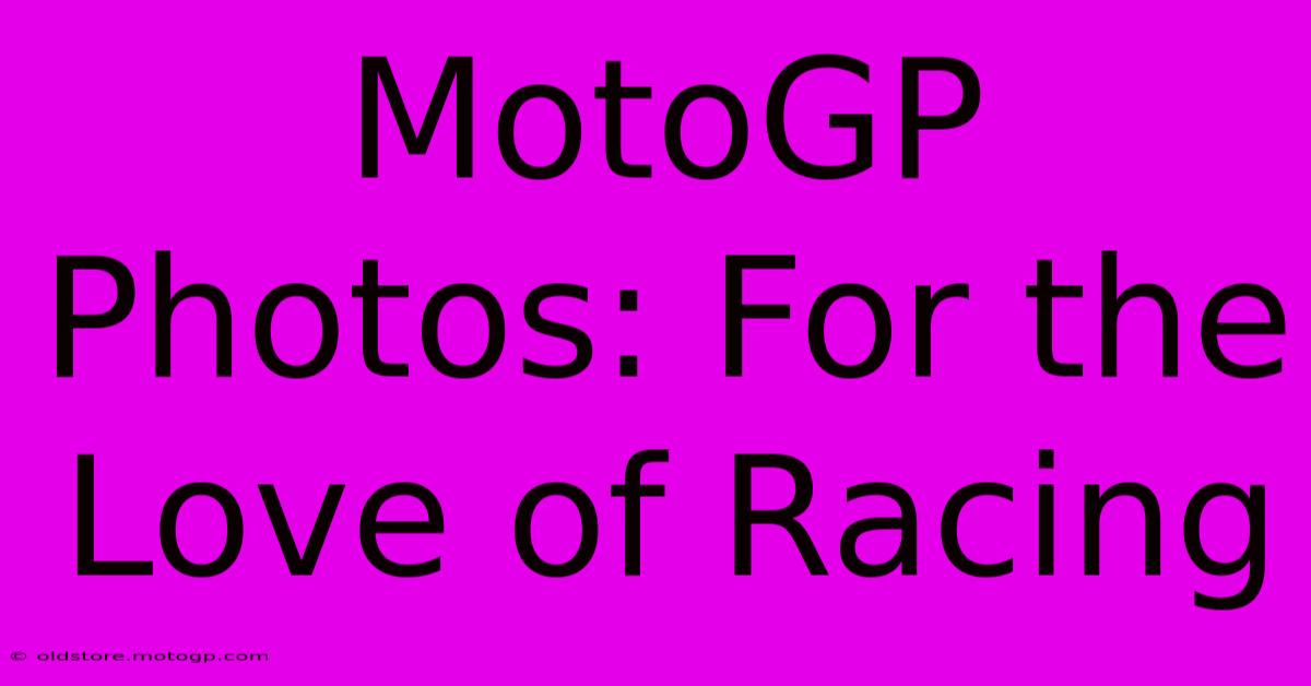 MotoGP Photos: For The Love Of Racing