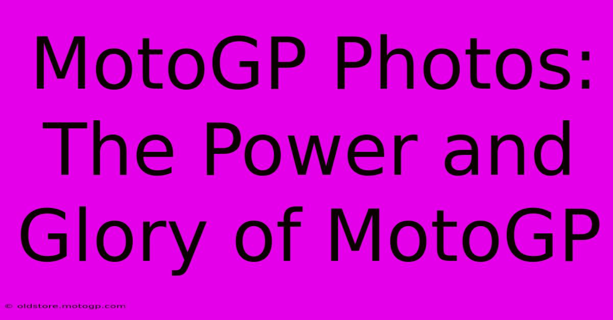 MotoGP Photos: The Power And Glory Of MotoGP