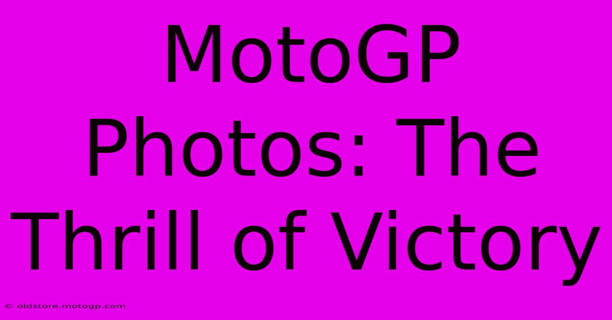 MotoGP Photos: The Thrill Of Victory