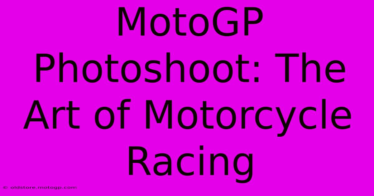 MotoGP Photoshoot: The Art Of Motorcycle Racing