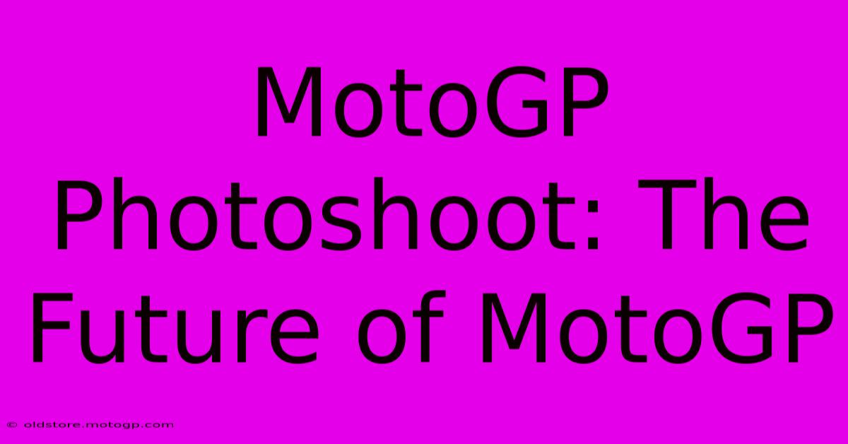 MotoGP Photoshoot: The Future Of MotoGP