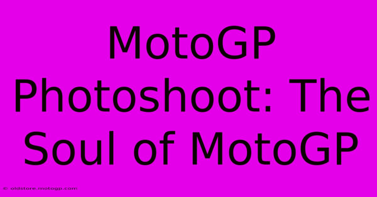 MotoGP Photoshoot: The Soul Of MotoGP