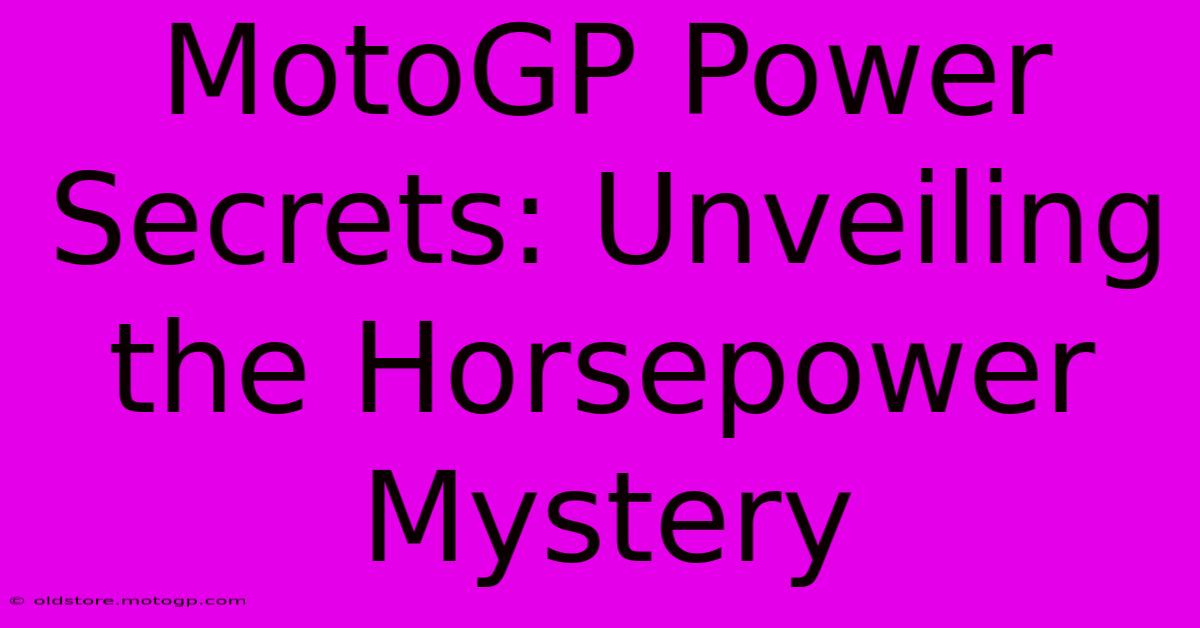 MotoGP Power Secrets: Unveiling The Horsepower Mystery