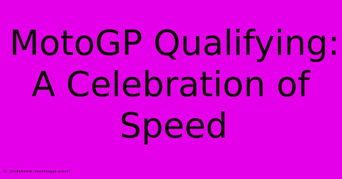 MotoGP Qualifying: A Celebration Of Speed