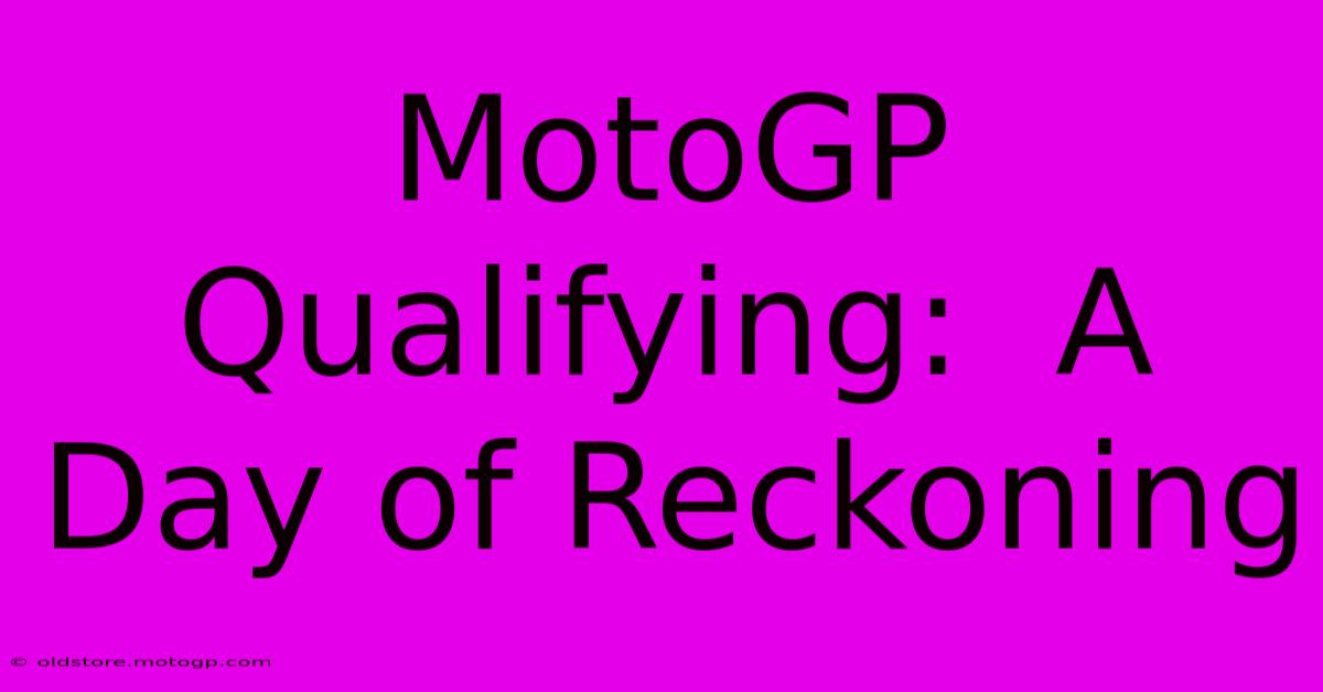 MotoGP Qualifying:  A Day Of Reckoning