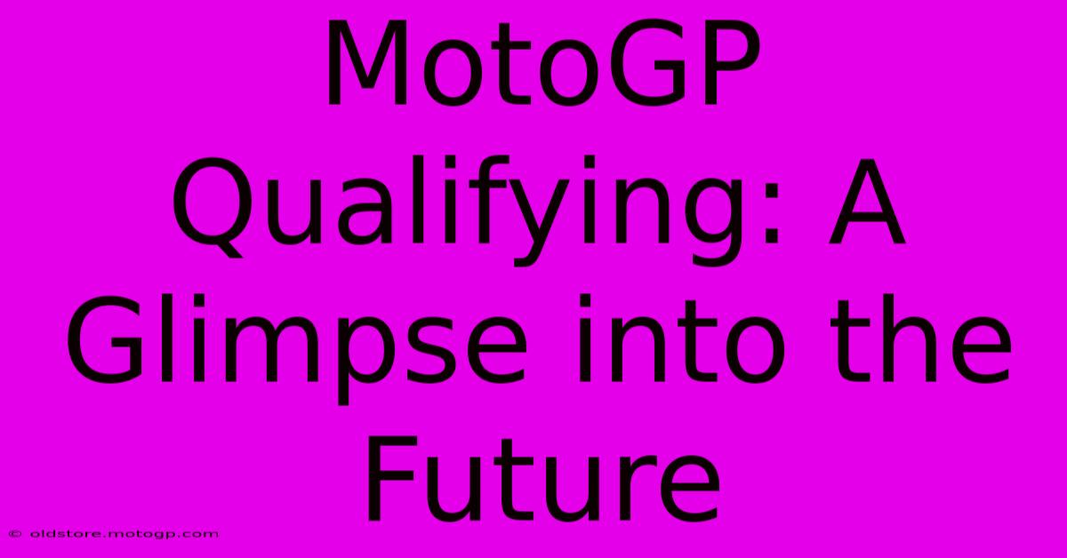 MotoGP Qualifying: A Glimpse Into The Future