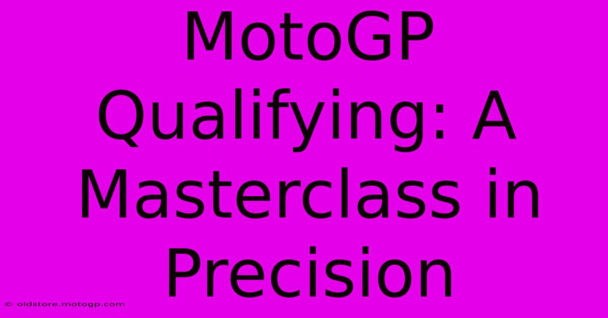 MotoGP Qualifying: A Masterclass In Precision