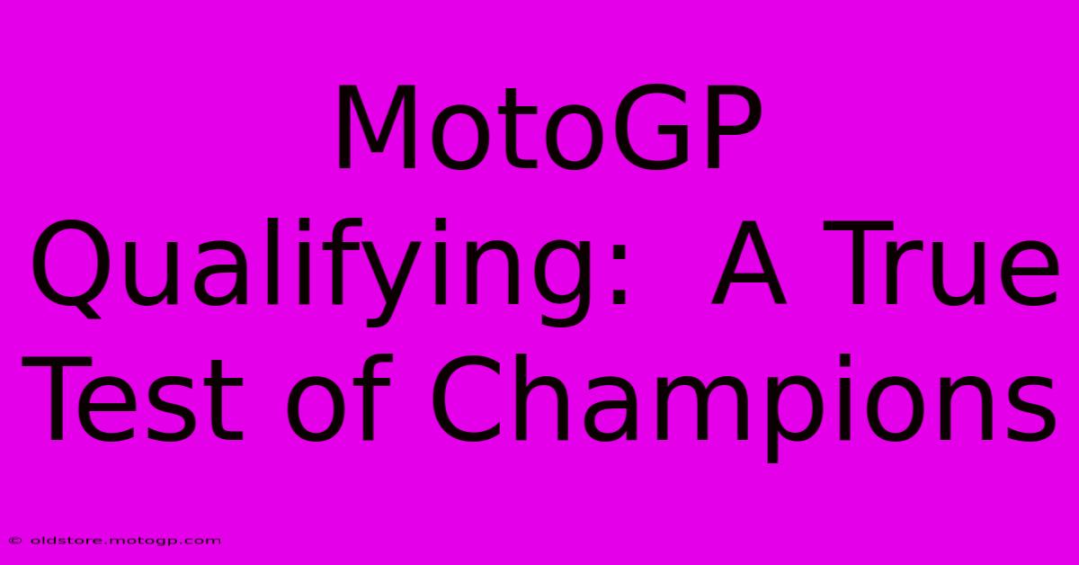 MotoGP Qualifying:  A True Test Of Champions