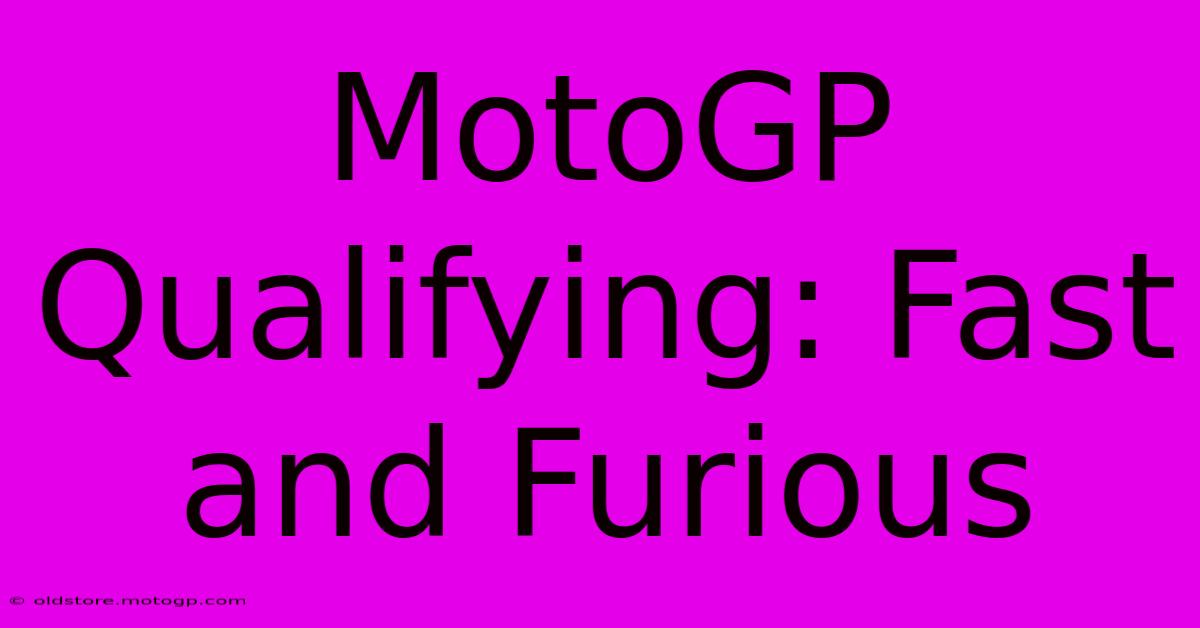 MotoGP Qualifying: Fast And Furious