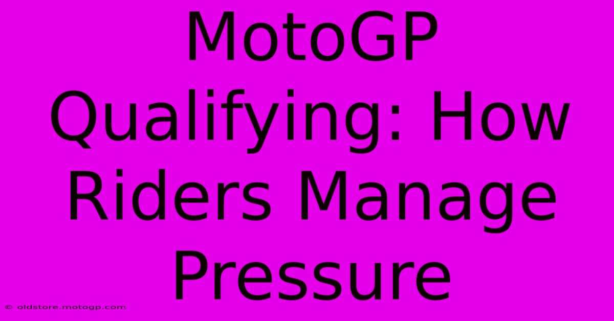 MotoGP Qualifying: How Riders Manage Pressure