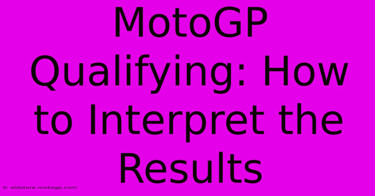 MotoGP Qualifying: How To Interpret The Results