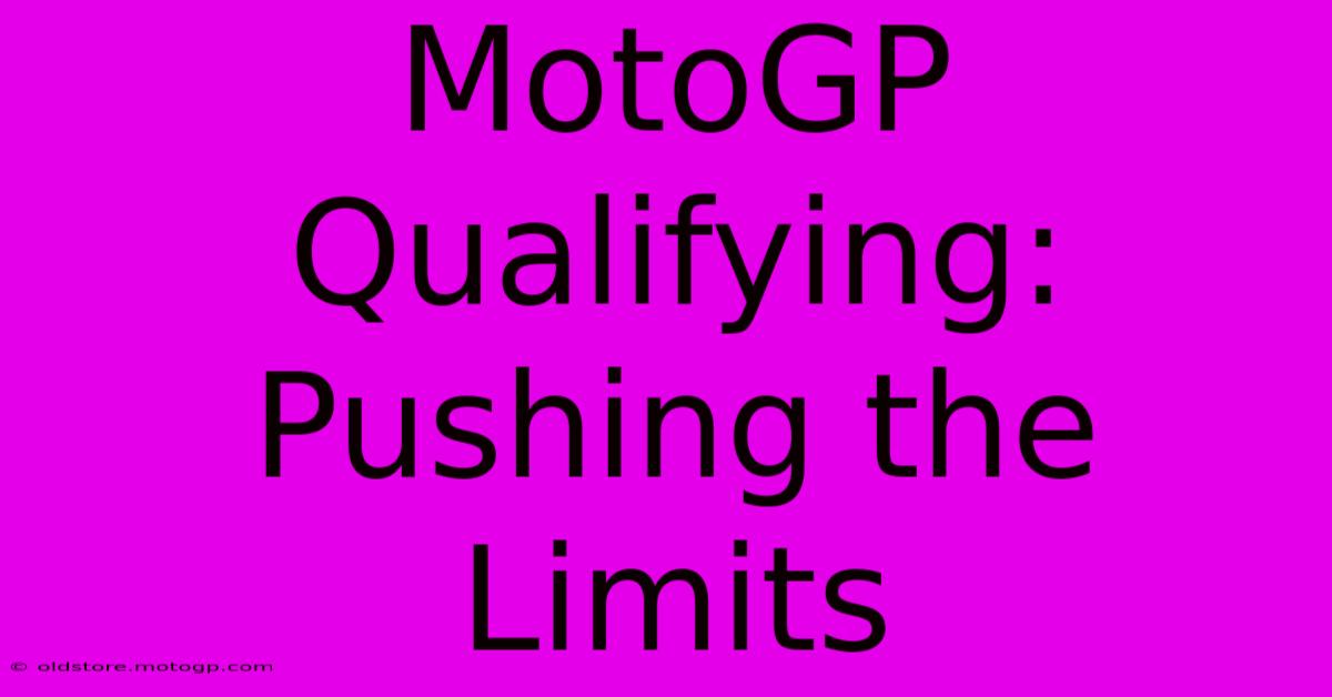 MotoGP Qualifying:  Pushing The Limits