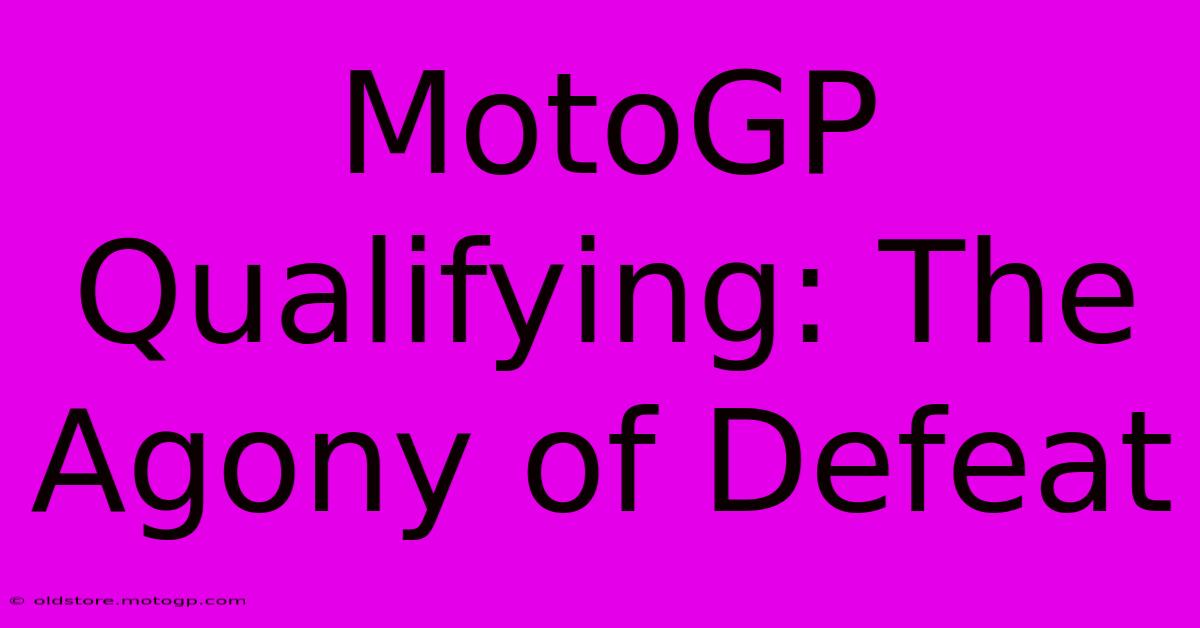 MotoGP Qualifying: The Agony Of Defeat