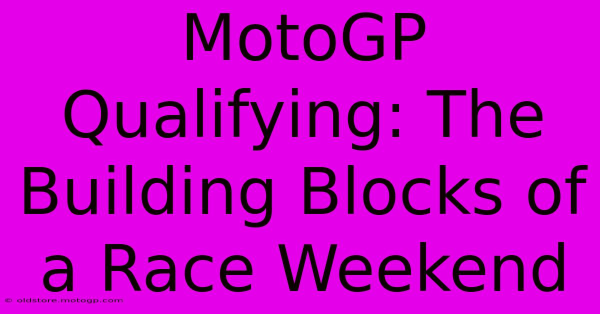 MotoGP Qualifying: The Building Blocks Of A Race Weekend