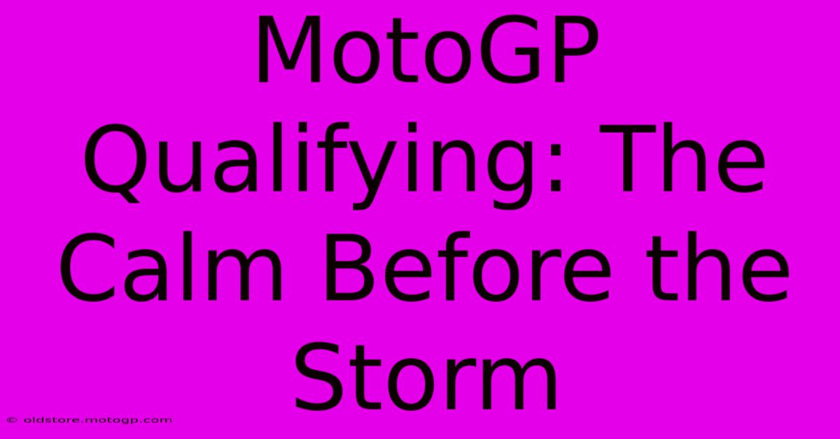 MotoGP Qualifying: The Calm Before The Storm