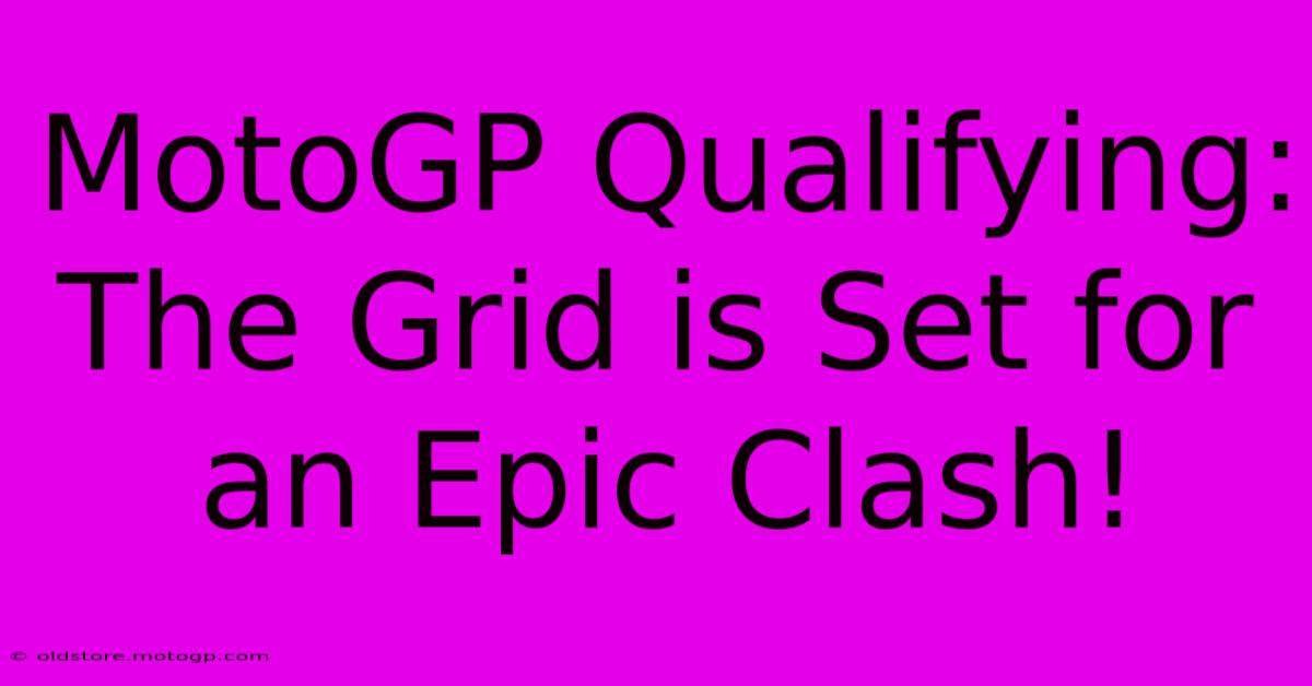 MotoGP Qualifying: The Grid Is Set For An Epic Clash!