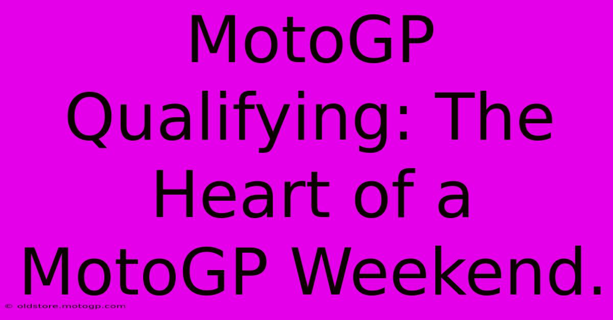 MotoGP Qualifying: The Heart Of A MotoGP Weekend.