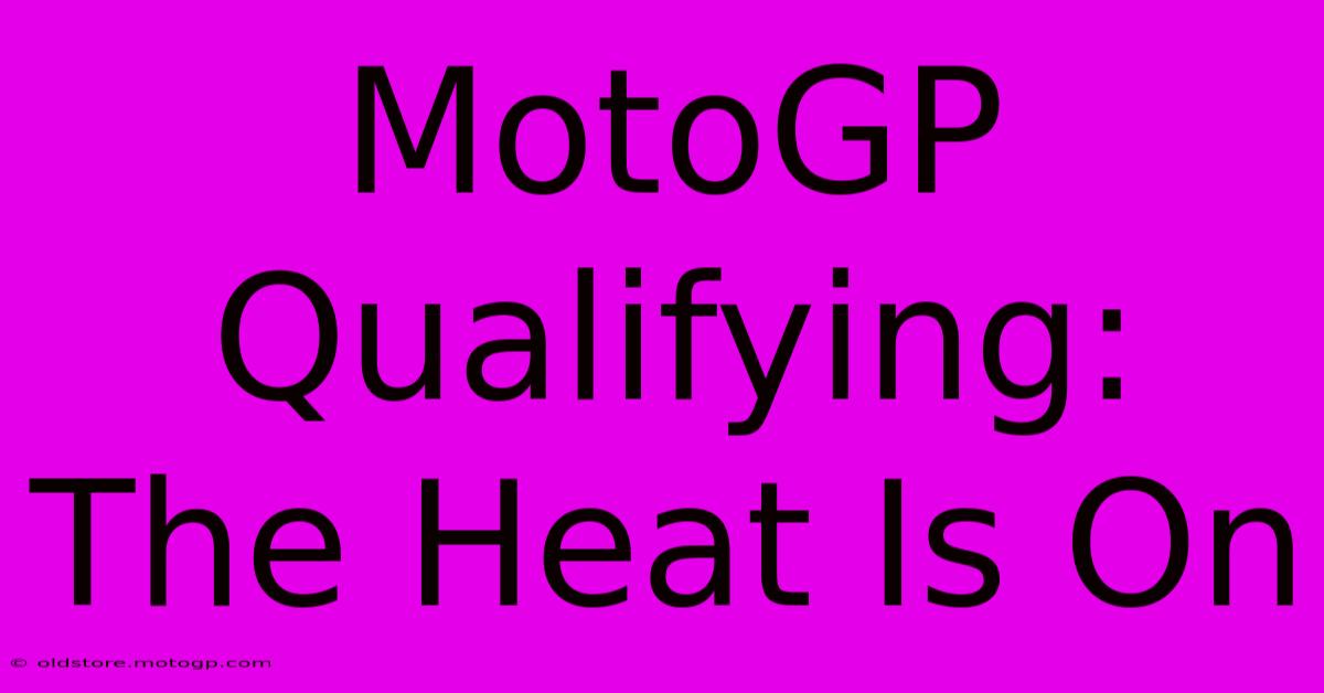 MotoGP Qualifying: The Heat Is On