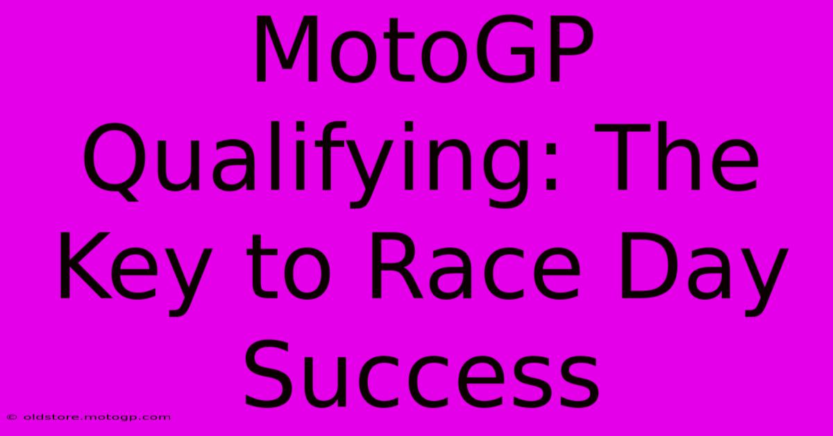 MotoGP Qualifying: The Key To Race Day Success