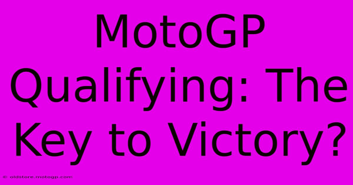 MotoGP Qualifying: The Key To Victory?