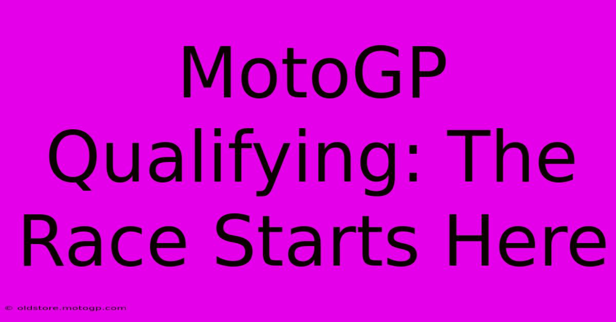 MotoGP Qualifying: The Race Starts Here