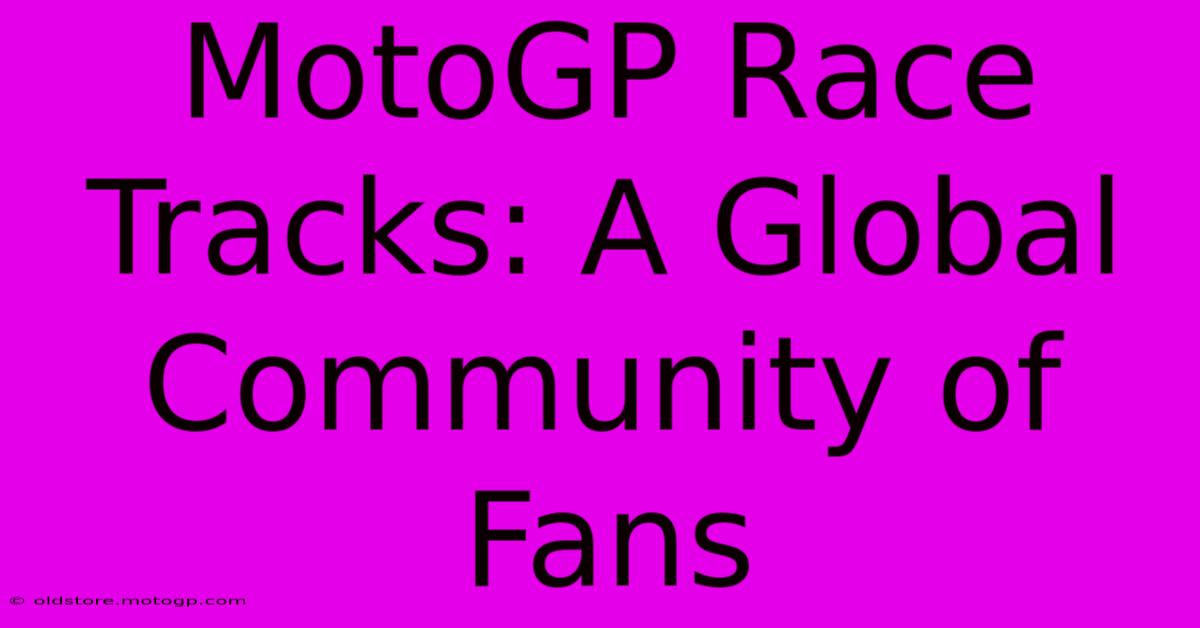 MotoGP Race Tracks: A Global Community Of Fans