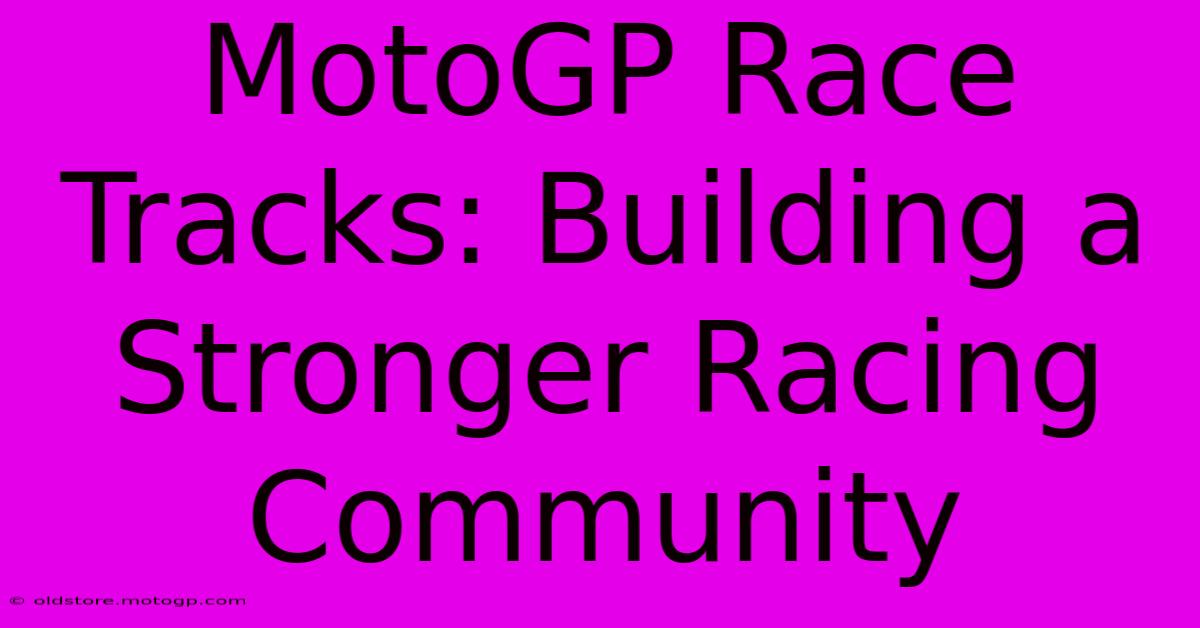 MotoGP Race Tracks: Building A Stronger Racing Community