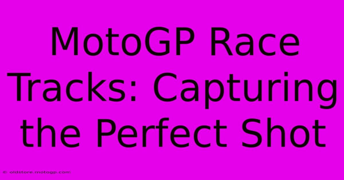 MotoGP Race Tracks: Capturing The Perfect Shot