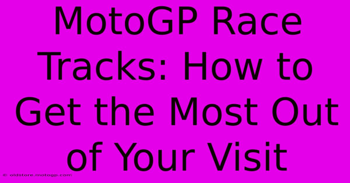 MotoGP Race Tracks: How To Get The Most Out Of Your Visit