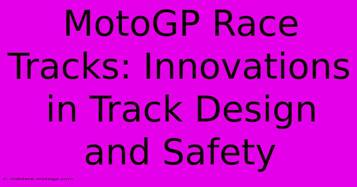 MotoGP Race Tracks: Innovations In Track Design And Safety