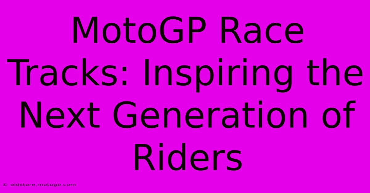 MotoGP Race Tracks: Inspiring The Next Generation Of Riders