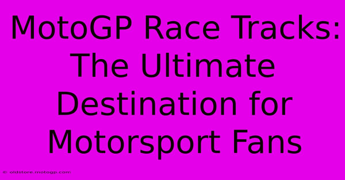 MotoGP Race Tracks: The Ultimate Destination For Motorsport Fans