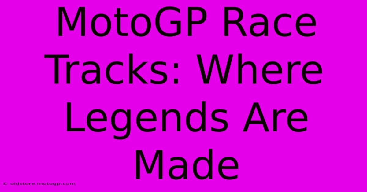 MotoGP Race Tracks: Where Legends Are Made