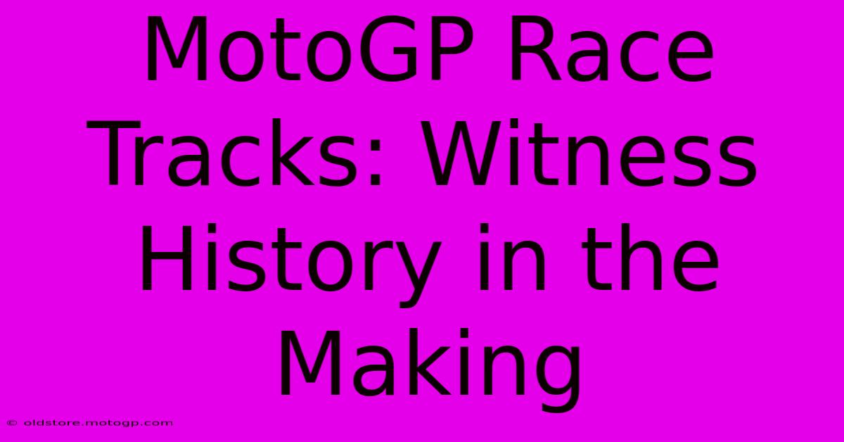 MotoGP Race Tracks: Witness History In The Making