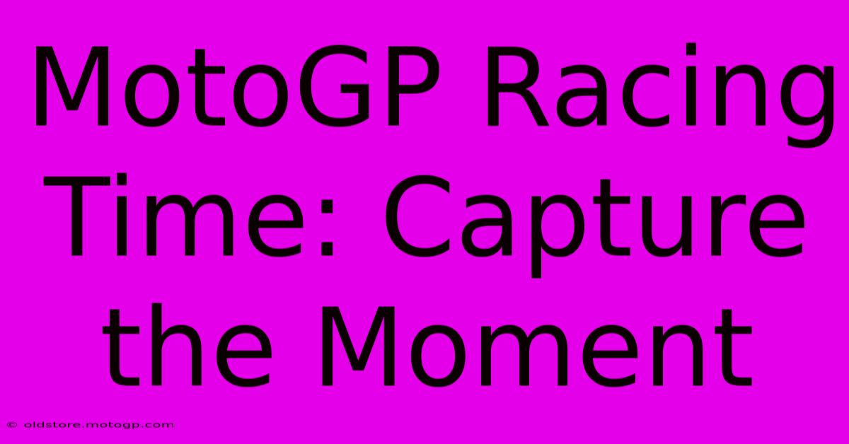 MotoGP Racing Time: Capture The Moment