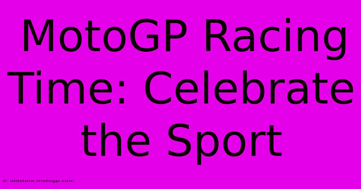 MotoGP Racing Time: Celebrate The Sport