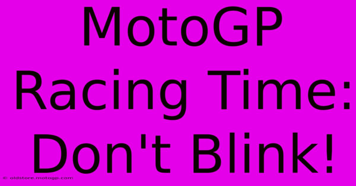 MotoGP Racing Time: Don't Blink!