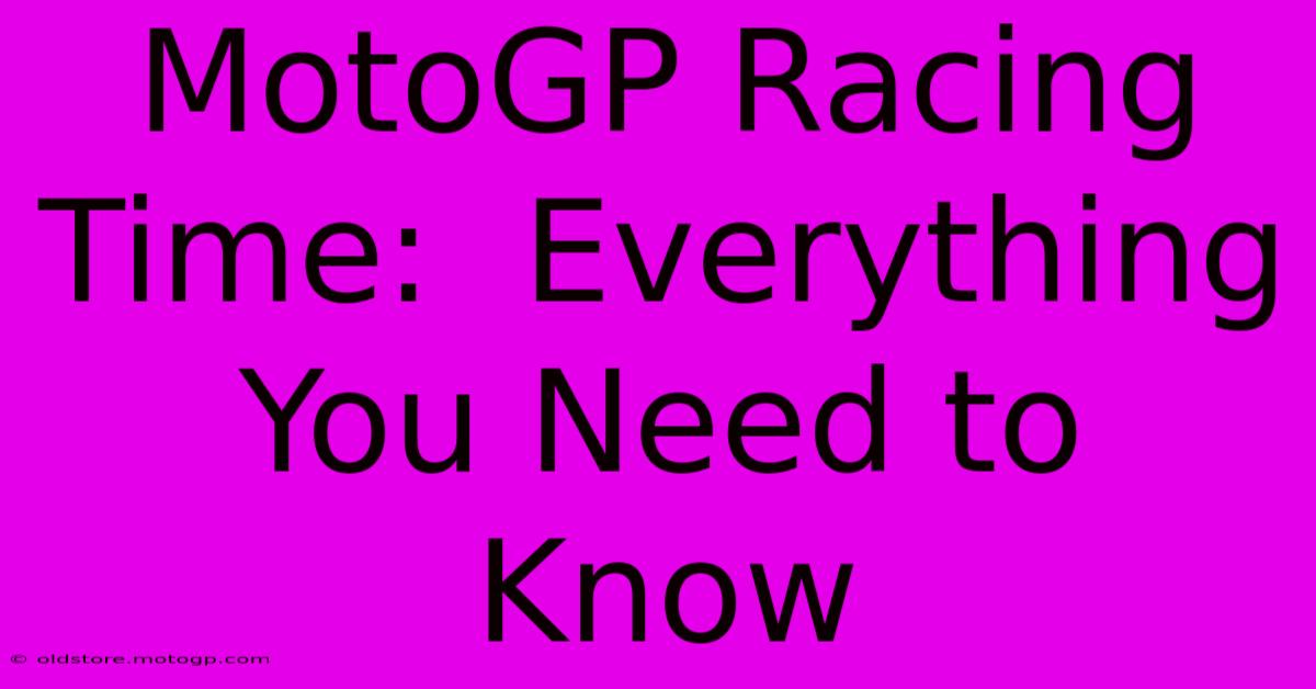 MotoGP Racing Time:  Everything You Need To Know