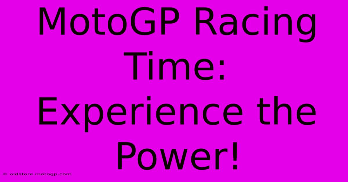 MotoGP Racing Time:  Experience The Power!