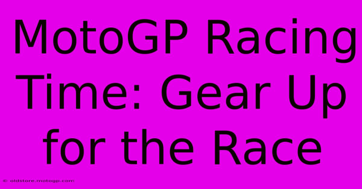 MotoGP Racing Time: Gear Up For The Race