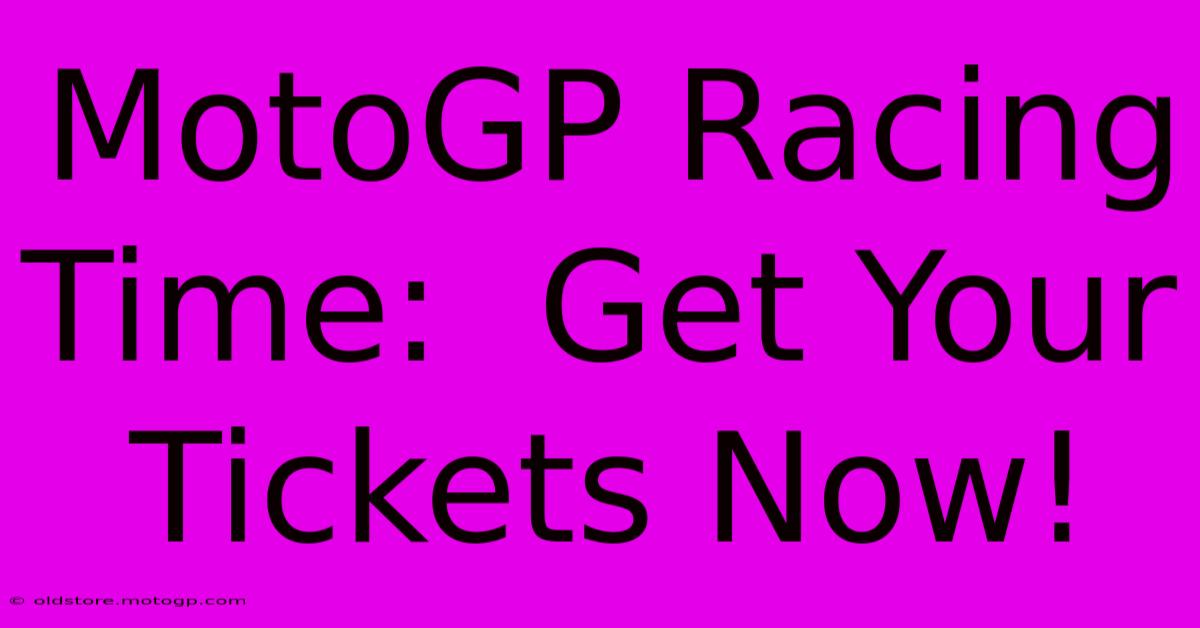 MotoGP Racing Time:  Get Your Tickets Now!