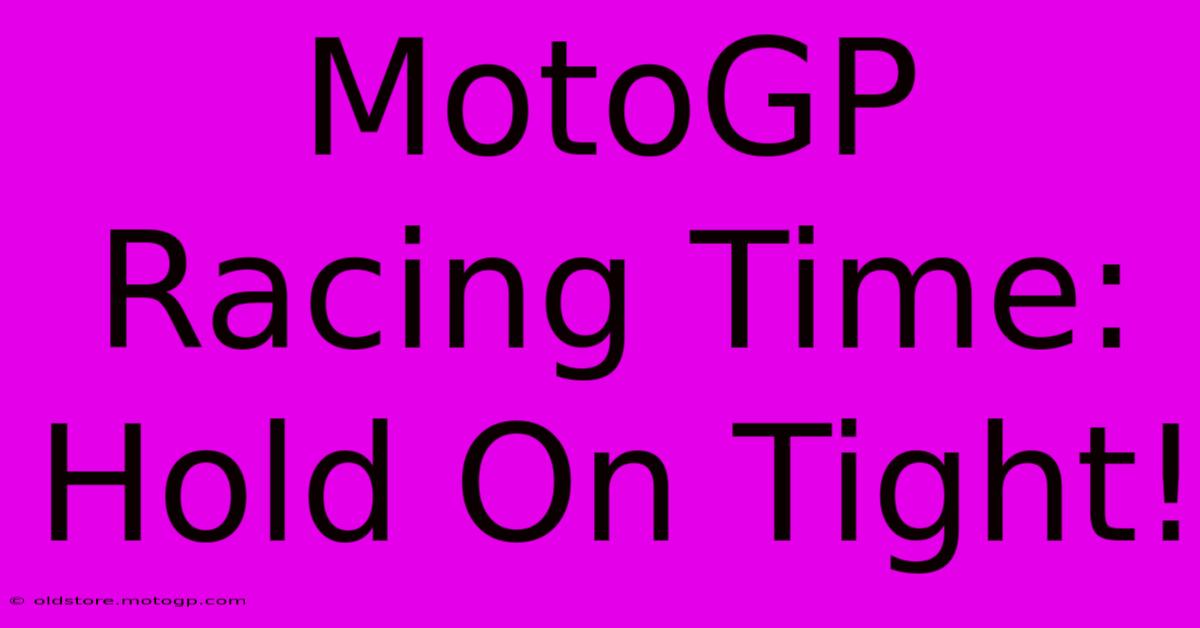 MotoGP Racing Time: Hold On Tight!